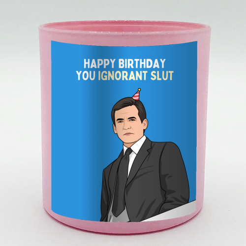 Happy Birthday You Ignorant Slut Funny Sitcom Quote - scented candle by Sundiva Designs
