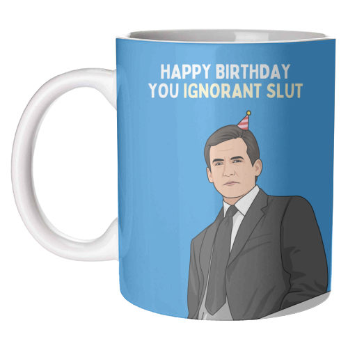 Happy Birthday You Ignorant Slut Funny Sitcom Quote - unique mug by Sundiva Designs