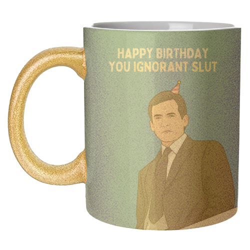 Happy Birthday You Ignorant Slut Funny Sitcom Quote - unique mug by Sundiva Designs