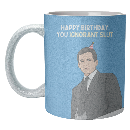 Happy Birthday You Ignorant Slut Funny Sitcom Quote - unique mug by Sundiva Designs