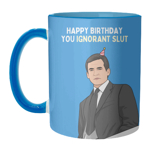 Happy Birthday You Ignorant Slut Funny Sitcom Quote - unique mug by Sundiva Designs