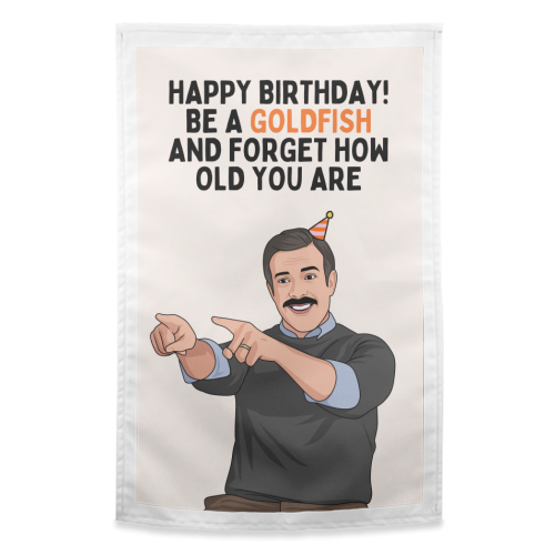 Be A Goldfish And Forget How Old You Are Funny Birthday - funny tea towel by Sundiva Designs