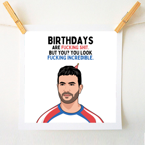 Birthdays Are F*ing Shit But You Look Incredible Funny Roy Kent Quote - A1 - A4 art print by Sundiva Designs
