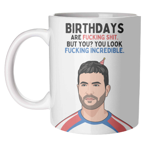 Birthdays Are F*ing Shit But You Look Incredible Funny Roy Kent Quote - unique mug by Sundiva Designs