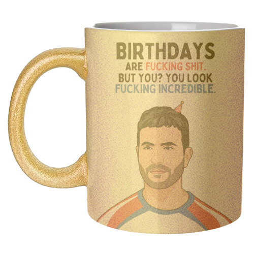 Birthdays Are F*ing Shit But You Look Incredible Funny Roy Kent Quote - unique mug by Sundiva Designs