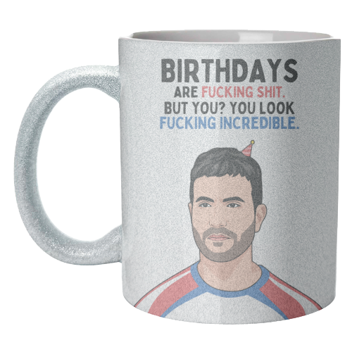 Birthdays Are F*ing Shit But You Look Incredible Funny Roy Kent Quote - unique mug by Sundiva Designs