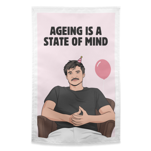 Ageing Is A State Of Mind Funny Pedro Pascal Quote - funny tea towel by Sundiva Designs