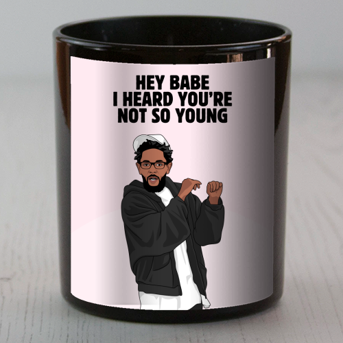 Hey Babe I Heard You're Not So Young Funny Kendrick Birthday Quote - scented candle by Sundiva Designs