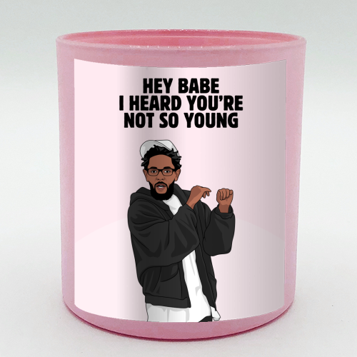 Hey Babe I Heard You're Not So Young Funny Kendrick Birthday Quote - scented candle by Sundiva Designs