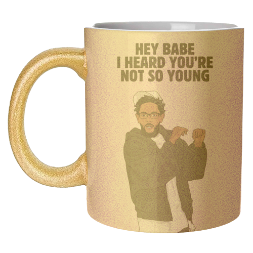 Hey Babe I Heard You're Not So Young Funny Kendrick Birthday Quote - unique mug by Sundiva Designs