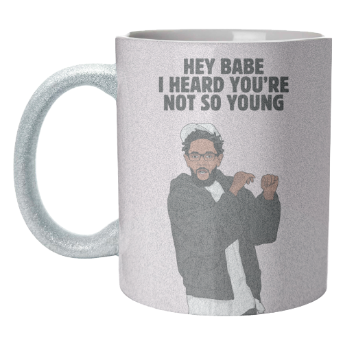 Hey Babe I Heard You're Not So Young Funny Kendrick Birthday Quote - unique mug by Sundiva Designs