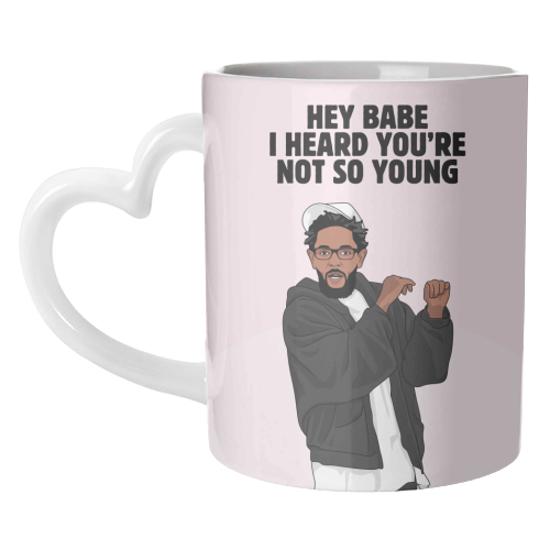 Hey Babe I Heard You're Not So Young Funny Kendrick Birthday Quote - unique mug by Sundiva Designs