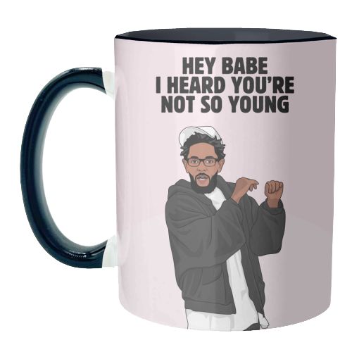 Hey Babe I Heard You're Not So Young Funny Kendrick Birthday Quote - unique mug by Sundiva Designs