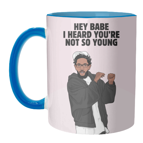 Hey Babe I Heard You're Not So Young Funny Kendrick Birthday Quote - unique mug by Sundiva Designs