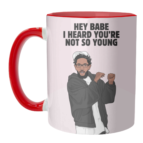 Hey Babe I Heard You're Not So Young Funny Kendrick Birthday Quote - unique mug by Sundiva Designs