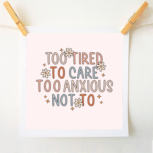 Too Tired To Care Too Anxious Not To Mental Health Quote - A1 - A4 art print by Sundiva Designs