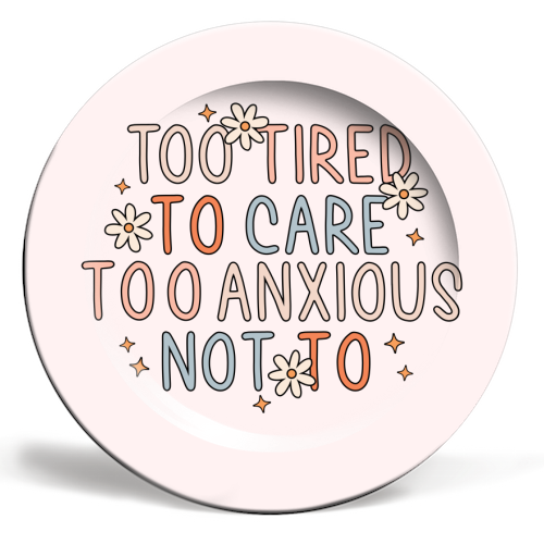 Too Tired To Care Too Anxious Not To Mental Health Quote - ceramic dinner plate by Sundiva Designs