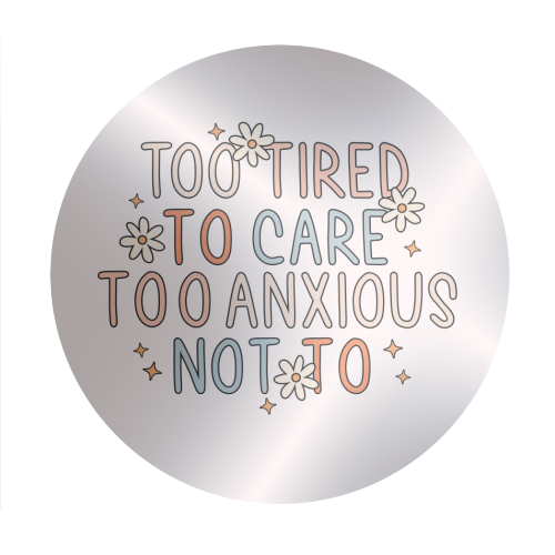 Too Tired To Care Too Anxious Not To Mental Health Quote - Circle Sticker by Sundiva Designs