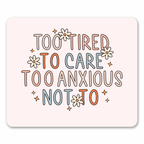 Too Tired To Care Too Anxious Not To Mental Health Quote - mouse mat by Sundiva Designs