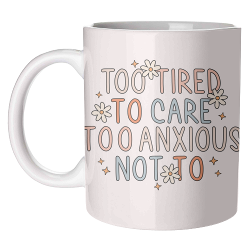 Too Tired To Care Too Anxious Not To Mental Health Quote - unique mug by Sundiva Designs