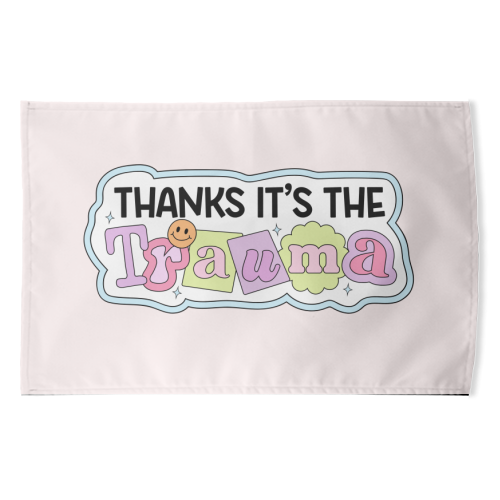 Thanks It's The Trauma Dark Humour Mental Health Quote - funny tea towel by Sundiva Designs