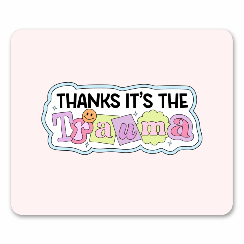 Thanks It's The Trauma Dark Humour Mental Health Quote - mouse mat by Sundiva Designs