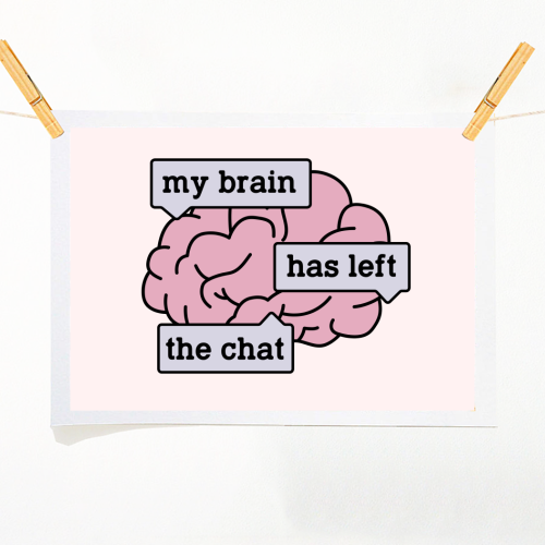 My Brain Has Left The Chat Funny Mental Health Quote - A1 - A4 art print by Sundiva Designs
