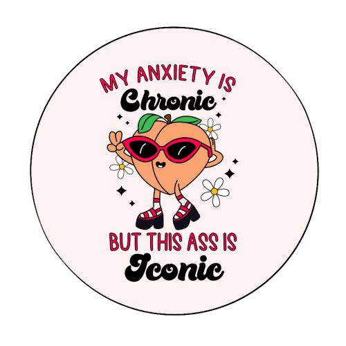My Anxiety Is Chronic But This Ass Is Iconic Funny Mental Health Quote - Circle Sticker by Sundiva Designs