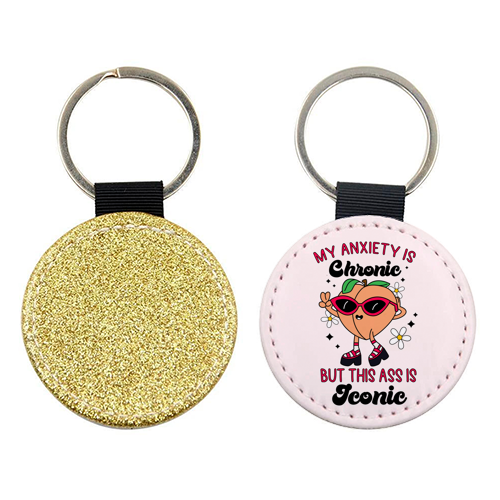 My Anxiety Is Chronic But This Ass Is Iconic Funny Mental Health Quote - keyring by Sundiva Designs