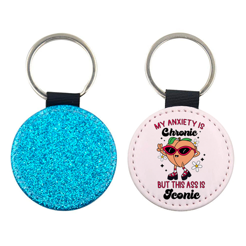 My Anxiety Is Chronic But This Ass Is Iconic Funny Mental Health Quote - keyring by Sundiva Designs