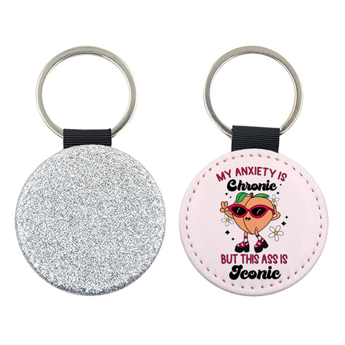 My Anxiety Is Chronic But This Ass Is Iconic Funny Mental Health Quote - keyring by Sundiva Designs