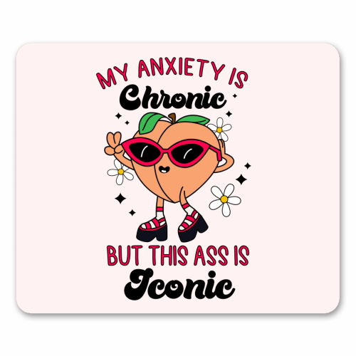 My Anxiety Is Chronic But This Ass Is Iconic Funny Mental Health Quote - mouse mat by Sundiva Designs