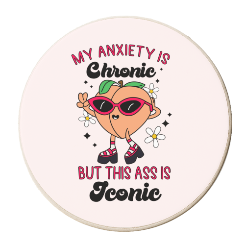 My Anxiety Is Chronic But This Ass Is Iconic Funny Mental Health Quote - personalised beer coaster by Sundiva Designs