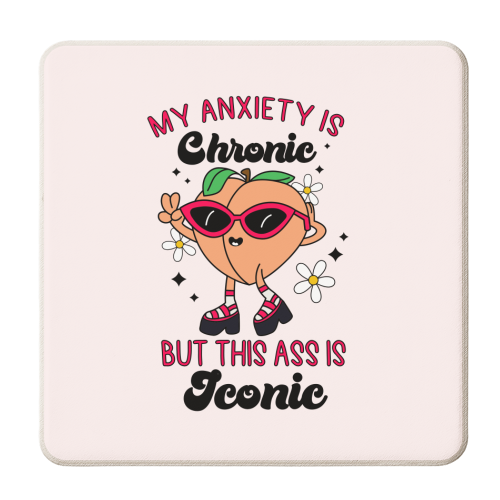 My Anxiety Is Chronic But This Ass Is Iconic Funny Mental Health Quote - personalised beer coaster by Sundiva Designs