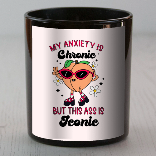 My Anxiety Is Chronic But This Ass Is Iconic Funny Mental Health Quote - scented candle by Sundiva Designs