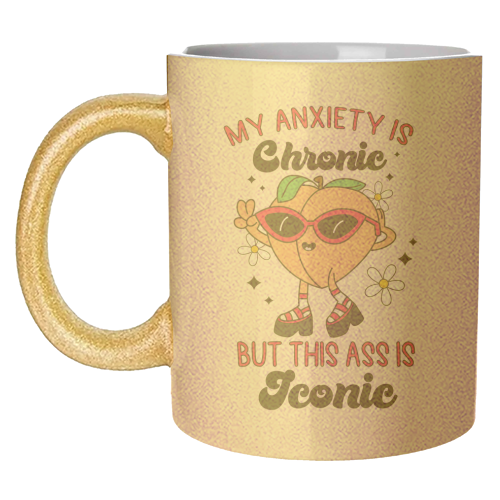 My Anxiety Is Chronic But This Ass Is Iconic Funny Mental Health Quote - unique mug by Sundiva Designs