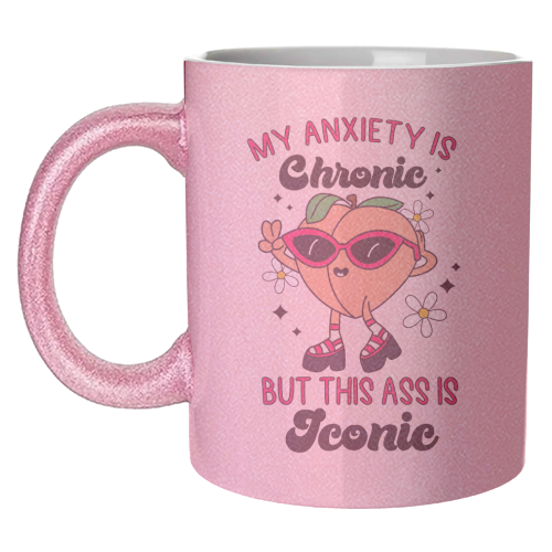 My Anxiety Is Chronic But This Ass Is Iconic Funny Mental Health Quote - unique mug by Sundiva Designs