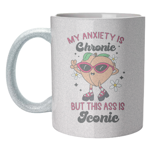 My Anxiety Is Chronic But This Ass Is Iconic Funny Mental Health Quote - unique mug by Sundiva Designs