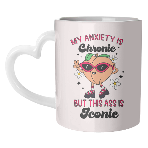 My Anxiety Is Chronic But This Ass Is Iconic Funny Mental Health Quote - unique mug by Sundiva Designs