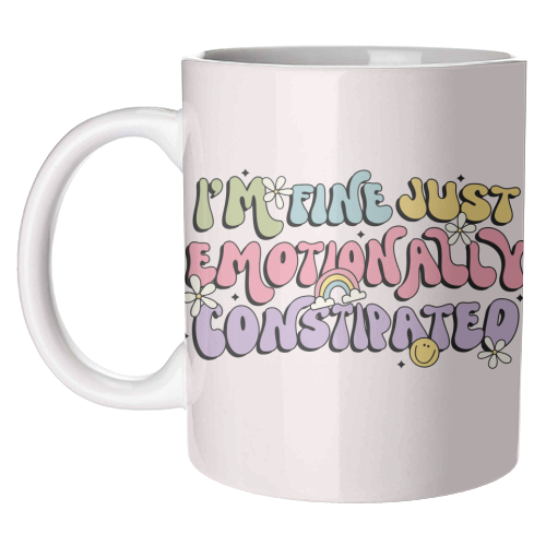 I'm Fine Just Emotionally Constipated Funny Mental Health Quote - unique mug by Sundiva Designs