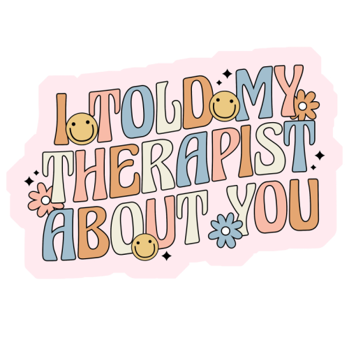 I Told My Therapist About You Funny Mental Health Quote - Die Cut Sticker by Sundiva Designs