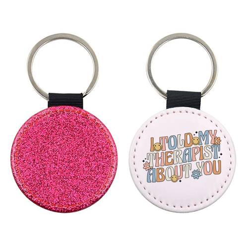 I Told My Therapist About You Funny Mental Health Quote - keyring by Sundiva Designs