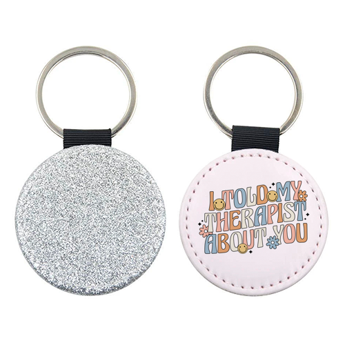 I Told My Therapist About You Funny Mental Health Quote - keyring by Sundiva Designs