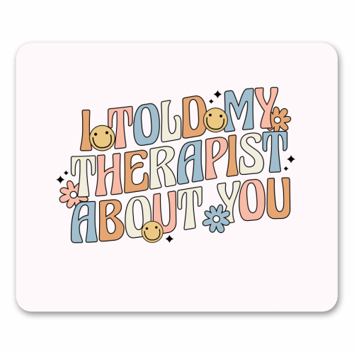 I Told My Therapist About You Funny Mental Health Quote - mouse mat by Sundiva Designs