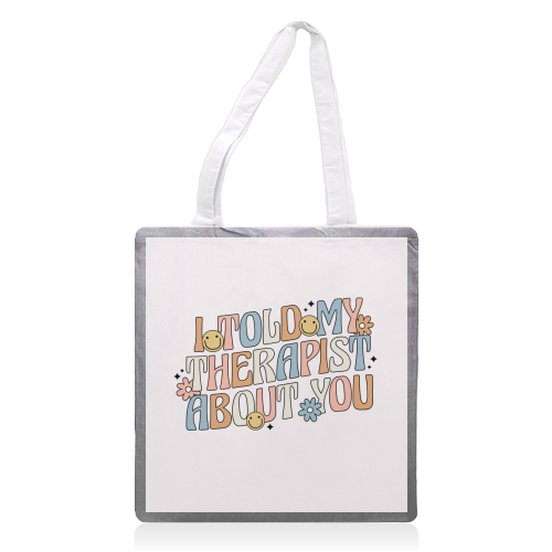 I Told My Therapist About You Funny Mental Health Quote - printed canvas tote bag by Sundiva Designs