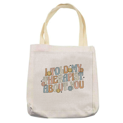 I Told My Therapist About You Funny Mental Health Quote - printed canvas tote bag by Sundiva Designs