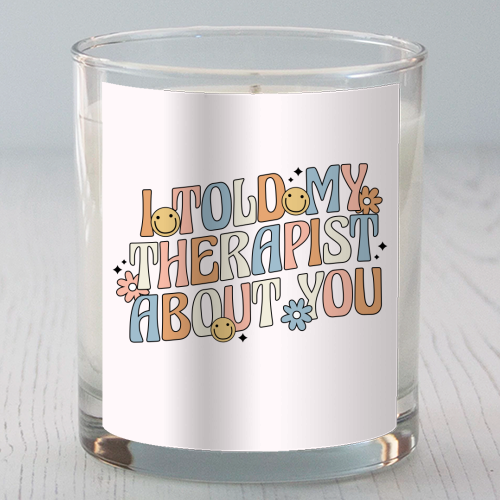 I Told My Therapist About You Funny Mental Health Quote - scented candle by Sundiva Designs