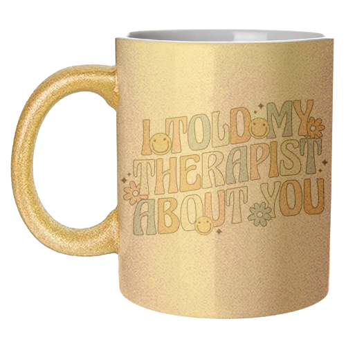 I Told My Therapist About You Funny Mental Health Quote - unique mug by Sundiva Designs