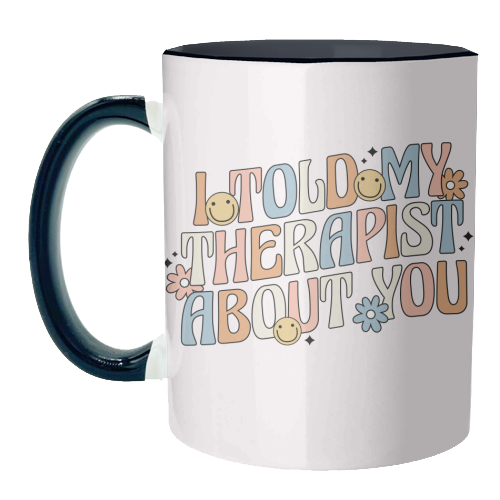 I Told My Therapist About You Funny Mental Health Quote - unique mug by Sundiva Designs