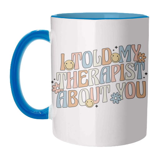 I Told My Therapist About You Funny Mental Health Quote - unique mug by Sundiva Designs